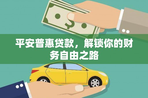 威信平安普惠贷款，解锁你的财务自由之路