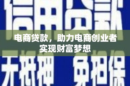 沣东电商贷款，助力电商创业者实现财富梦想
