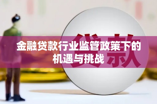 雾峰金融贷款行业监管政策下的机遇与挑战