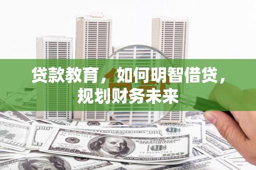 宜黄贷款教育，如何明智借贷，规划财务未来