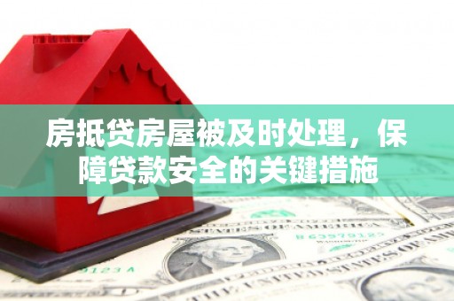 石鼓房抵贷房屋被及时处理，保障贷款安全的关键措施