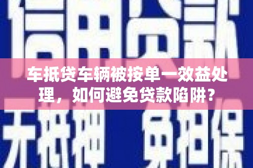 石楼车抵贷车辆被按单一效益处理，如何避免贷款陷阱？