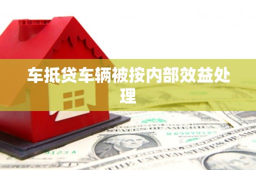 漳浦车抵贷车辆被按内部效益处理