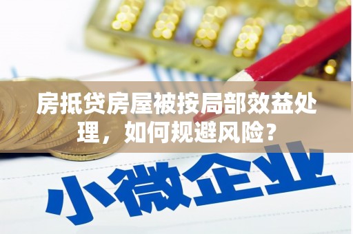 锡林浩特房抵贷房屋被按局部效益处理，如何规避风险？