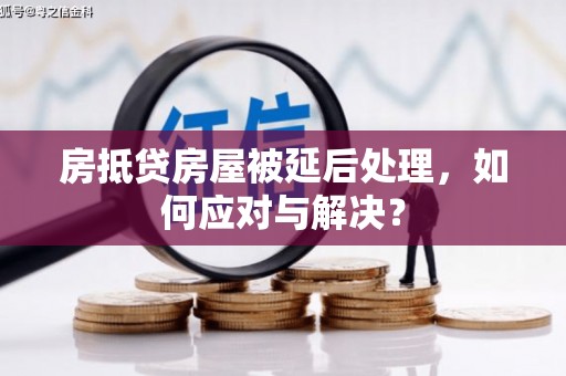 克孜勒苏柯尔克孜房抵贷房屋被延后处理，如何应对与解决？