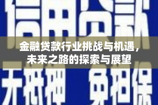 樟树金融贷款行业挑战与机遇，未来之路的探索与展望