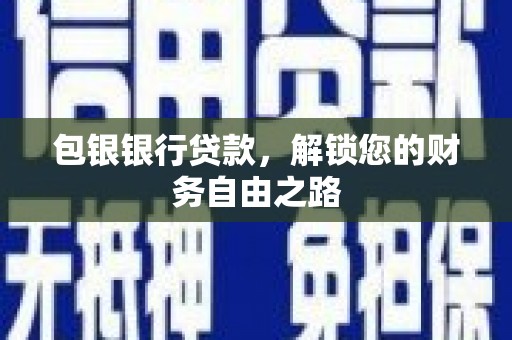 文山包银银行贷款，解锁您的财务自由之路