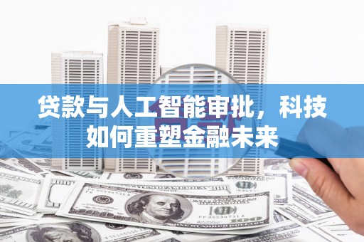 道滘贷款与人工智能审批，科技如何重塑金融未来