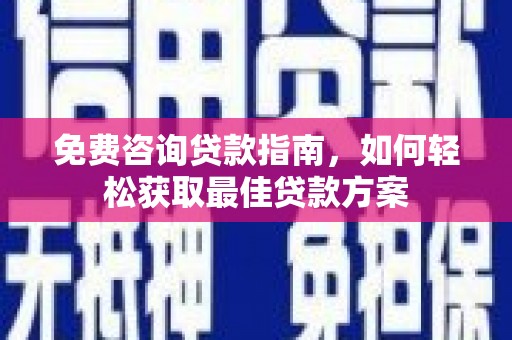 衡水免费咨询贷款指南，如何轻松获取最佳贷款方案