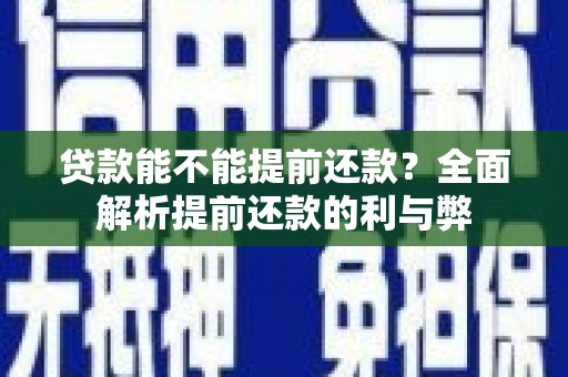 察右中旗贷款能不能提前还款？全面解析提前还款的利与弊