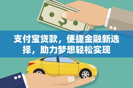 易门支付宝贷款，便捷金融新选择，助力梦想轻松实现