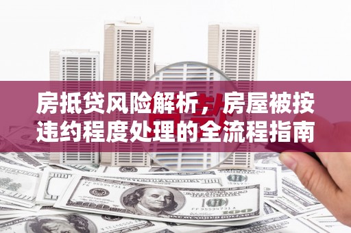 麻城房抵贷风险解析，房屋被按违约程度处理的全流程指南