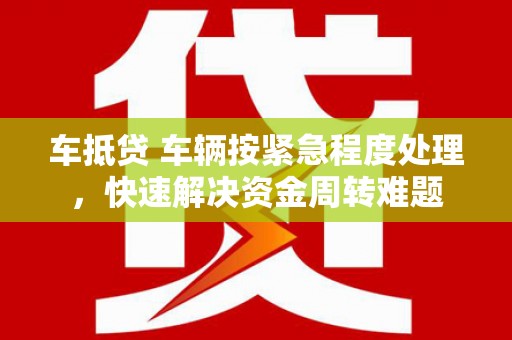 神农架车抵贷 车辆按紧急程度处理，快速解决资金周转难题
