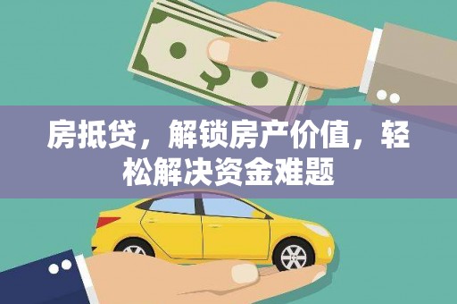 青冈房抵贷，解锁房产价值，轻松解决资金难题
