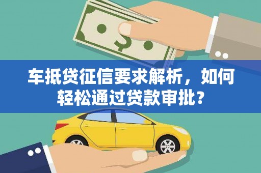 内蒙古车抵贷征信要求解析，如何轻松通过贷款审批？