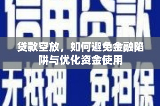 兰州贷款空放，如何避免金融陷阱与优化资金使用
