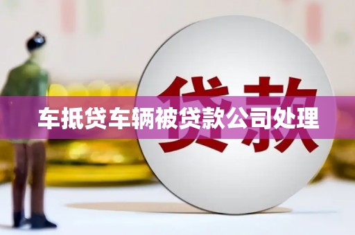 椒江车抵贷车辆被贷款公司处理