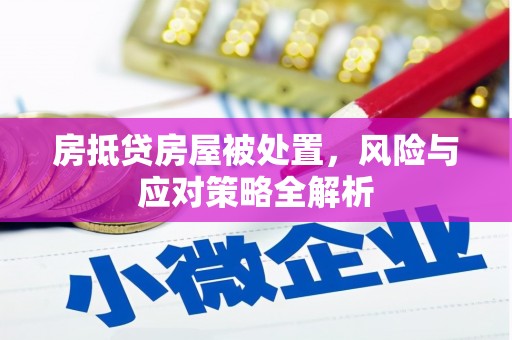 晋安房抵贷房屋被处置，风险与应对策略全解析