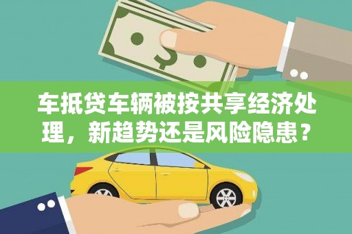 永福车抵贷车辆被按共享经济处理，新趋势还是风险隐患？