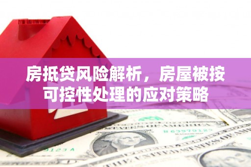 赵县房抵贷风险解析，房屋被按可控性处理的应对策略