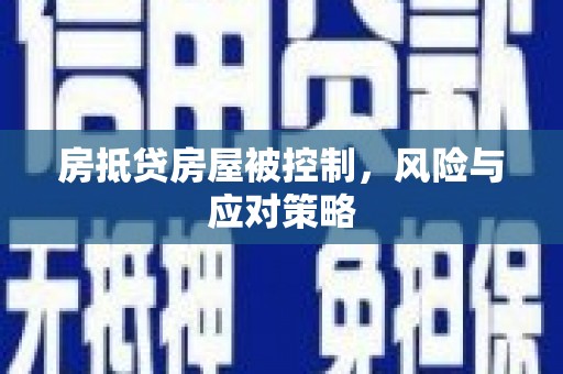 隆子房抵贷房屋被控制，风险与应对策略