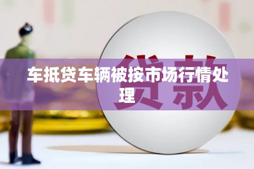 绥棱车抵贷车辆被按市场行情处理