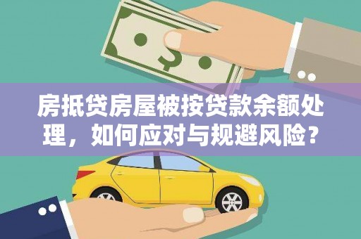 兰州房抵贷房屋被按贷款余额处理，如何应对与规避风险？