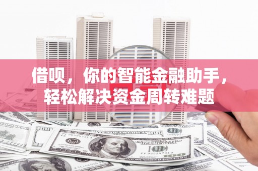 越城借呗，你的智能金融助手，轻松解决资金周转难题