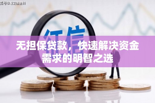 兰州无担保贷款，快速解决资金需求的明智之选
