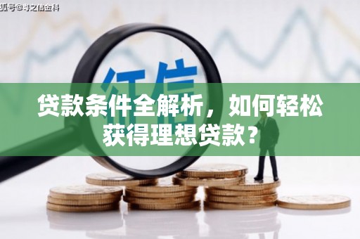 中站贷款条件全解析，如何轻松获得理想贷款？