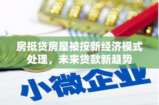 乐陵房抵贷房屋被按新经济模式处理，未来贷款新趋势