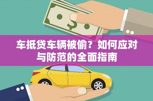 献县车抵贷车辆被偷？如何应对与防范的全面指南