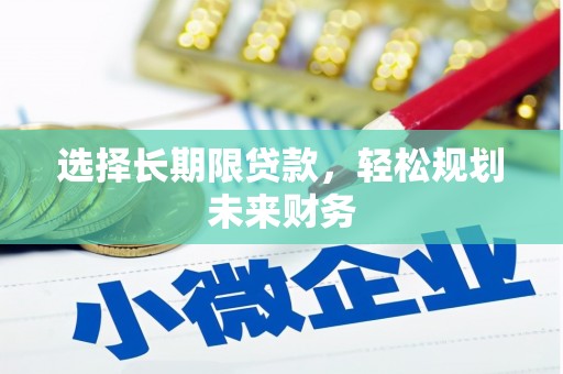 保靖选择长期限贷款，轻松规划未来财务