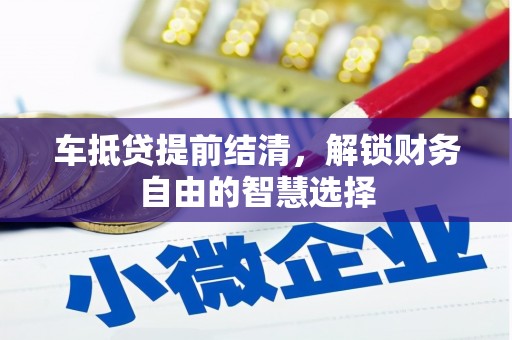 孟州车抵贷提前结清，解锁财务自由的智慧选择