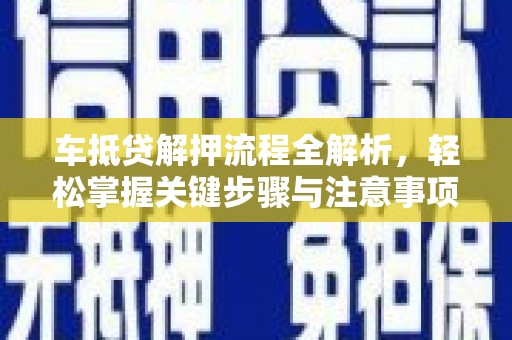 安福车抵贷解押流程全解析，轻松掌握关键步骤与注意事项