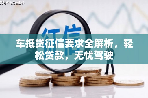 安福车抵贷征信要求全解析，轻松贷款，无忧驾驶