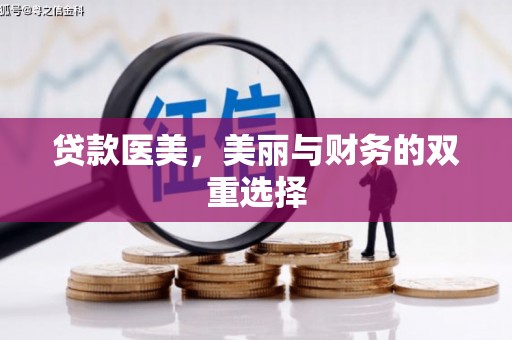 许昌贷款医美，美丽与财务的双重选择