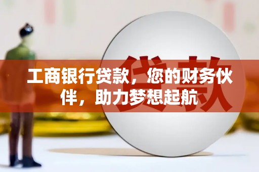 港南工商银行贷款，您的财务伙伴，助力梦想起航