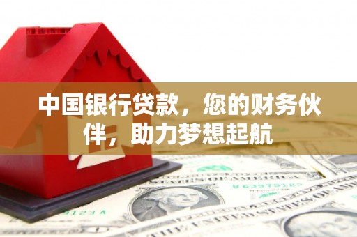 集集中国银行贷款，您的财务伙伴，助力梦想起航