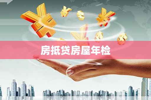 双流房抵贷房屋年检