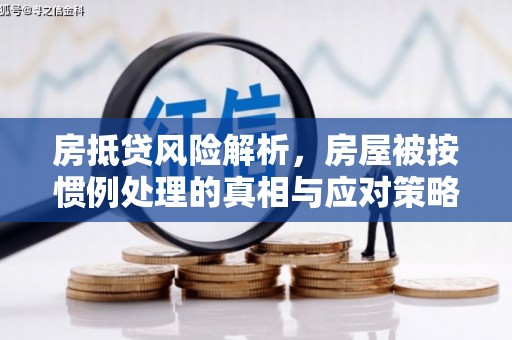 图们房抵贷风险解析，房屋被按惯例处理的真相与应对策略