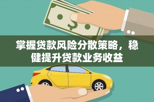 德兴掌握贷款风险分散策略，稳健提升贷款业务收益