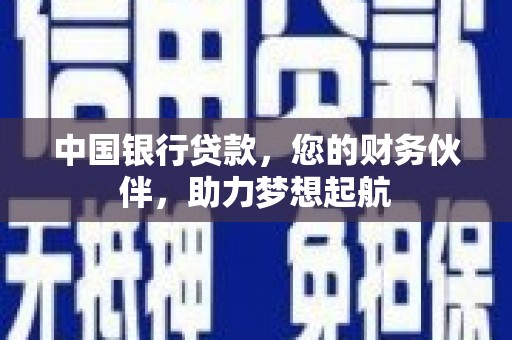 阿巴嘎旗中国银行贷款，您的财务伙伴，助力梦想起航