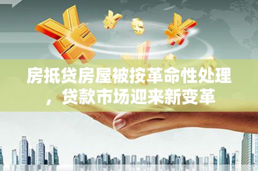 海宁房抵贷房屋被按革命性处理，贷款市场迎来新变革