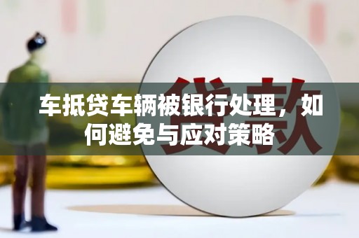 瑞丽车抵贷车辆被银行处理，如何避免与应对策略