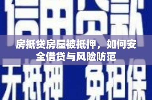 丘北房抵贷房屋被抵押，如何安全借贷与风险防范