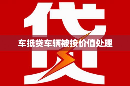 广西车抵贷车辆被按价值处理