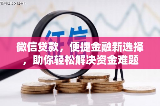 顺义微信贷款，便捷金融新选择，助你轻松解决资金难题
