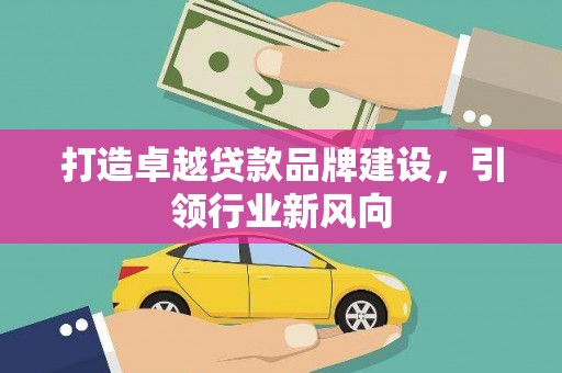 顺义打造卓越贷款品牌建设，引领行业新风向