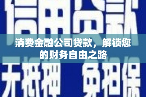 登封消费金融公司贷款，解锁您的财务自由之路